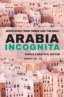 Arabia Incognita : Dispatches from Yemen and the Gulf - Book
