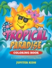 Tropical Paradise Coloring Book : A Summer Fun Coloring Book - Book