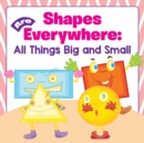 Shapes Are Everywhere : All Things Big and Small - Book