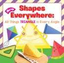 Shapes Are Everywhere : All Things Triangle in Every Angle - Book