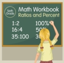 Sixth Grade Math Workbook : Ratios and Percent - Book
