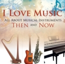 I Love Music : All about Musical Instruments Then and Now - Book