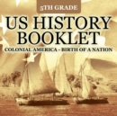 5th Grade Us History Booklet : Colonial America - Birth of a Nation - Book