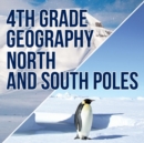 4th Grade Geography : North and South Poles - Book