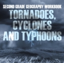 Second Grade Geography Workbook : Tornadoes, Cyclones and Typhoons - Book