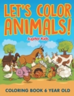 Let's Color Animals! : Coloring Book 6 Year Old - Book