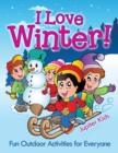 I Love Winter! - Fun Outdoor Activities for Everyone - Book
