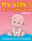 My Baby's First Coloring Book : Coloring Book Toddlers - Book