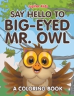 Say Hello to Big-Eyed Mr. Owl (a Coloring Book) - Book