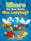 Where Are Your Spots, Mrs. Ladybug? (a Coloring Book on Insects) - Book
