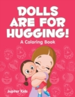 Dolls Are for Hugging! (a Coloring Book) - Book
