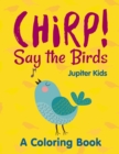Chirp! Say the Birds (a Coloring Book) - Book