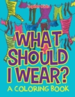 What Should I Wear? (a Coloring Book) - Book