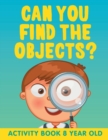 Can You Find the Objects? : Activity Book 8 Year Old - Book