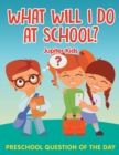 What Will I Do at School? : Preschool Question of the Day - Book