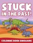 Stuck in the Past! : Coloring Book Dinosaurs - Book
