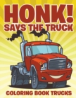 Honk! Says the Truck : Coloring Book Trucks - Book
