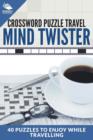 Crossword Puzzle Travel : Mind Twister: 40 Puzzles To Enjoy While Travelling - Book