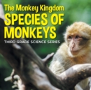 The Monkey Kingdom (Species of Monkeys) : 3rd Grade Science Series - Book