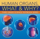 Human Organs, What & Why? : Third Grade Science Textbook Series - Book