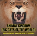 Animal Kingdom (Big Cats of the World) : 2nd Grade Geography Series - Book