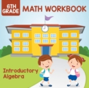 6th Grade Math Workbook : Introductory Algebra - Book
