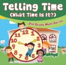 Telling Time (What Time Is It?) : 2nd Grade Math Series - Book
