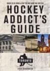 Hockey Addict's Guide Toronto : Where to Eat, Drink, and Play the Only Game That Matters - Book