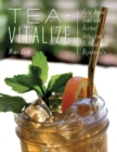 Tea-Vitalize : Cold-Brew Teas and Herbal Infusions to Refresh and Rejuvenate - eBook