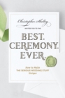 Best Ceremony Ever : How to Make the Serious Wedding Stuff Unique - eBook