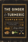 The Ginger and Turmeric Companion : Natural Recipes and Remedies for Everyday Health - eBook