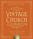 The Vintage Church Cookbook : Classic Recipes for Family and Flock - Book
