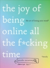 The Joy of Being Online All the F*cking Time : The Art of Losing Your Mind (Literally) - Book
