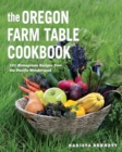 The Oregon Farm Table Cookbook : 101 Homegrown Recipes from the Pacific Wonderland - eBook