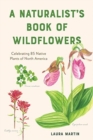 A Naturalist's Book of Wildflowers : Celebrating 85 Native Plants in North America - Book