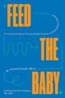 Feed the Baby - An Inclusive Guide to Nursing, Bottle-Feeding, and Everything In Between - Book