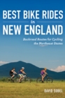 Best Bike Rides in New England : Backroad Routes for Cycling the Northeast States - eBook