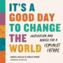 It's a Good Day to Change the World - Inspiration and Advice for a Feminist Future - Book