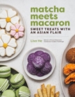 Matcha Meets Macaron : Sweet Treats with an Asian Flair - Book