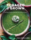 Foraged & Grown: Healing, Magical Recipes for Every Season - eBook