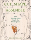 Cut, Shape, Assemble - Easy Woodworking Crafts for Small Spaces - Book