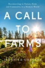 A Call to Farms : Reconnecting to Nature, Food, and Community in a Modern World - Book