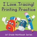 I Love Tracing! Printing Practice : 1st Grade Workbook Series - Book
