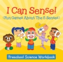 I Can Sense! (Fun Games about the 5 Senses) : Preschool Science Workbook - Book
