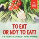 To Eat or Not to Eat? the Vegetable Group - Food Pyramid : 2nd Grade Science Series - Book