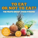 To Eat or Not to Eat? the Fruits Group - Food Pyramid : 2nd Grade Science Series - Book