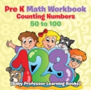 Pre K Math Workbook : Counting Numbers 50 to 100 (Baby Professor Learning Books) - Book