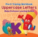 Pre K Tracing Workbook : Uppercase Letters (Baby Professor Learning Books) - Book