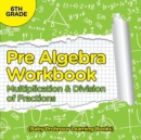 Pre Algebra Workbook 6th Grade : Multiplication & Division of Fractions (Baby Professor Learning Books) - Book