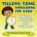Telling Time Workbook for Kids : Hours, Minutes and Seconds (Baby Professor Learning Books) - Book